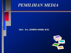 PEMILIHAN MEDIA Oleh Drs ZAMRIS HABIB M Si