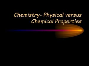 Chemistry Physical versus Chemical Properties What is Chemistry