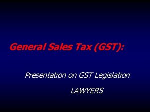 General Sales Tax GST Presentation on GST Legislation