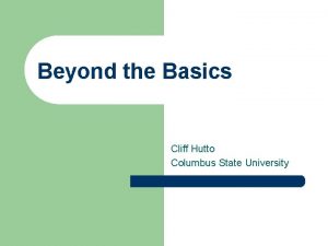 Beyond the Basics Cliff Hutto Columbus State University