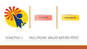 30 1 2021 DIDACTICA III Sustentacin FACILITADOR WALDO