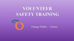 VOLUNTEER SAFETY TRAINING Orange Public Library VOLUNTEER SAFETY