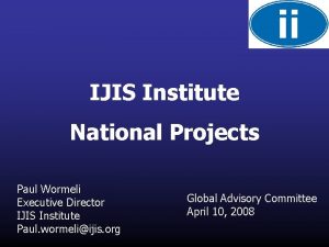 IJIS Institute National Projects Paul Wormeli Executive Director