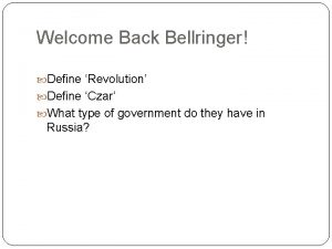 Welcome Back Bellringer Define Revolution Define Czar What