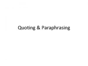 Quoting Paraphrasing Quoting Paraphrasing and Summarizing What are
