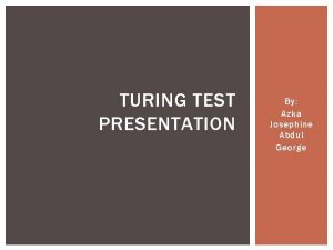 TURING TEST PRESENTATION By Azka Josephine Abdul George