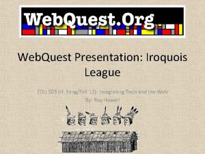 Web Quest Presentation Iroquois League EDU 505 H