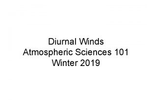 Diurnal Winds Atmospheric Sciences 101 Winter 2019 Understanding