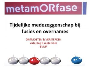 Tijdelijke medezeggenschap bij fusies en overnames ONTMOETEN VERSTERKEN