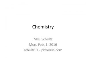 Chemistry Mrs Schultz Mon Feb 1 2016 schultz