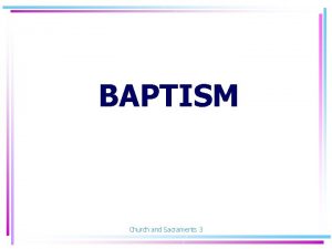 BAPTISM Church and Sacraments 3 BAPTISM DEFINITION The