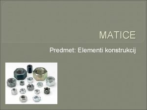 MATICE Predmet Elementi konstrukcij Normalna estroba matica Je