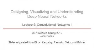 Designing Visualizing and Understanding Deep Neural Networks Lecture