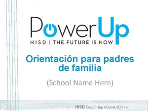 Orientacin para padres de familia School Name Here