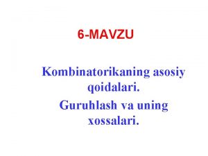 6 MAVZU Kombinatorikaning asosiy qoidalari Guruhlash va uning