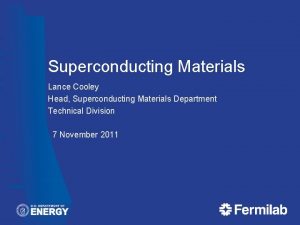 Superconducting Materials Lance Cooley Head Superconducting Materials Department Superconducting Materials Lance Cooley Head Superconducting Materials Department