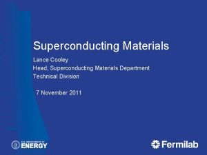 Superconducting Materials Lance Cooley Head Superconducting Materials Department