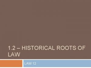 1 2 HISTORICAL ROOTS OF LAW 12 Historical
