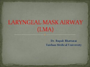 LARYNGEAL MASK AIRWAY LMA Dr Rupak Bhattarai Taishan