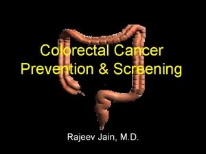 Colorectal Cancer Prevention Screening Rajeev Jain M D