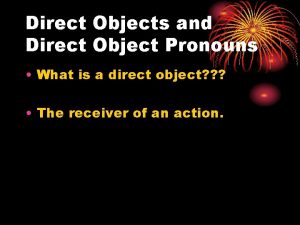 Direct Objects and Direct Object Pronouns What is