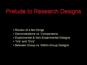 Prelude to Research Designs Review of a few