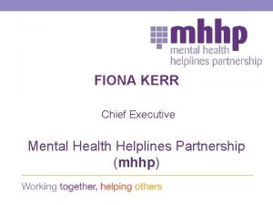 FIONA KERR Chief Executive Mental Health Helplines Partnership