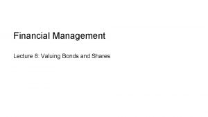 Financial Management Lecture 8 Valuing Bonds and Shares