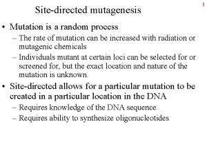 Sitedirected mutagenesis Mutation is a random process The