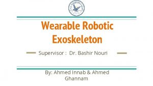 Wearable Robotic Exoskeleton Supervisor Dr Bashir Nouri By