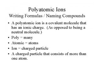 Polyatomic Ions Writing Formulas Naming Compounds A polyatomic