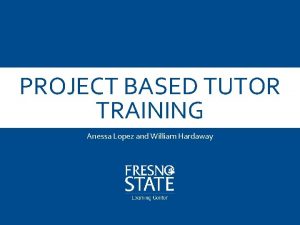 PROJECT BASED TUTOR TRAINING Anessa Lopez and William