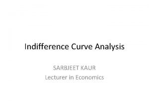 Indifference Curve Analysis SARBJEET KAUR Lecturer in Economics