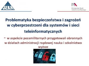 Problematyka bezpieczestwa i zagroe w cyberprzestrzeni dla systemw