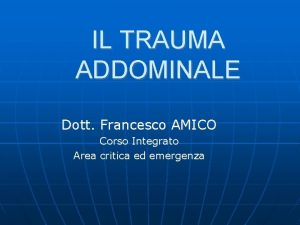 IL TRAUMA ADDOMINALE Dott Francesco AMICO Corso Integrato