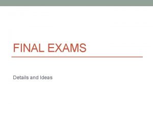 FINAL EXAMS Details and Ideas Final Oral Exam