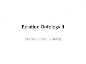 Relation Ontology II Cristian Cocos IFOMIS Motivation Ontologies