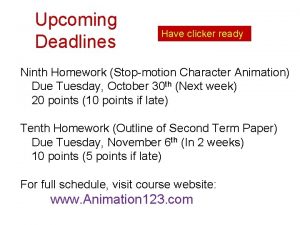 Upcoming Deadlines Have clicker ready Ninth Homework Stopmotion