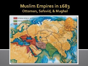 Muslim Empires in 1683 Ottoman Safavid Mughal Muslim