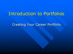 Introduction to Portfolios Creating Your Career Portfolio The