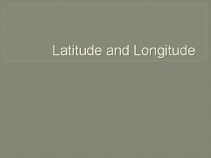 Latitude and Longitude Geographic Coordinate System Geographers use