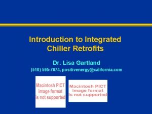 Introduction to Integrated Chiller Retrofits Dr Lisa Gartland