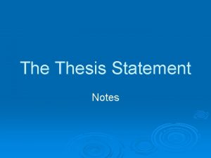 The Thesis Statement Notes The thesis statement is