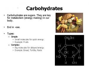 Carbohydrates Carbohydrates are sugars They are key for