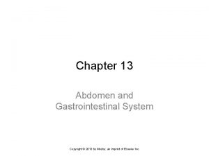 Chapter 13 Abdomen and Gastrointestinal System Copyright 2013