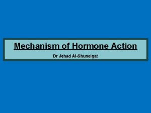 Mechanism of Hormone Action Dr Jehad AlShuneigat The