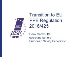 Transition to EU PPE Regulation 2016425 Henk Vanhoutte