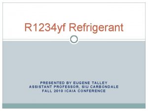 R 1234 yf Refrigerant PRESENTED BY EUGENE TALLEY