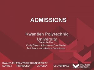 ADMISSIONS Kwantlen Polytechnic University Presented by Cindy Bilow