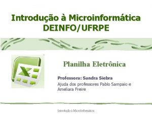 Introduo Microinformtica DEINFOUFRPE Planilha Eletrnica Professora Sandra Siebra